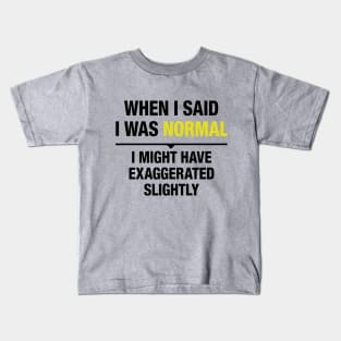 When I said I was normal 2 Kids T-Shirt